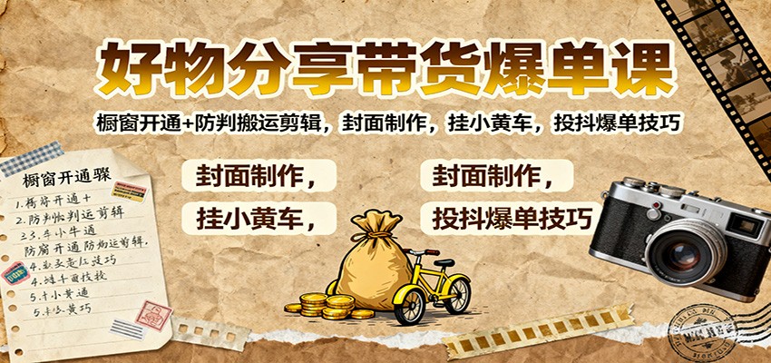 好物分享带货爆单课：橱窗开通+防判搬运剪辑，封面制作，挂小黄车，投抖爆单技巧-摇钱树